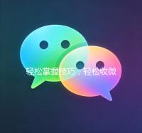 轻松掌握技巧，轻松收微信号，拓展人脉无压力！